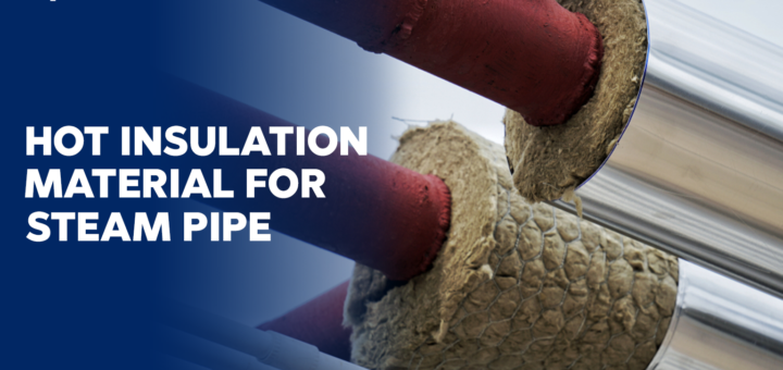 Hot Insulation Materials for Steam Pipes