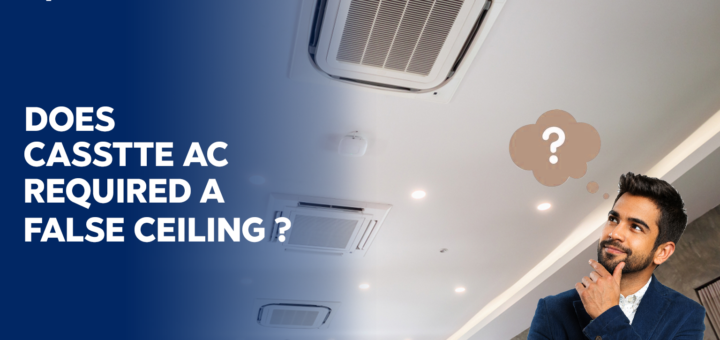 Does Cassette AC Require a False Ceiling?